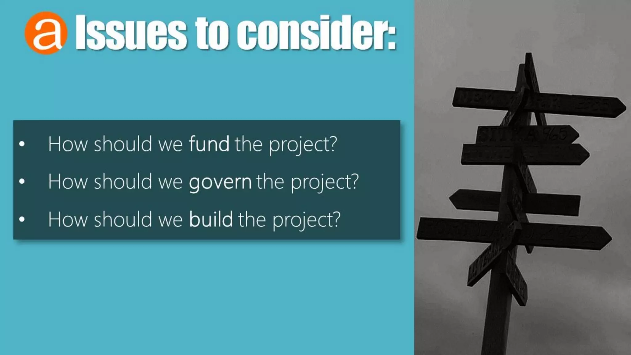 • How should we fund the project?
• How should we govern the project?
• How should we build the project?
Issuestoconsider:
 