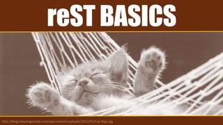reST BASICS
http://blog.sleepingsimple.com/wp-content/uploads/2012/03/Cat-Nap.jpg
 