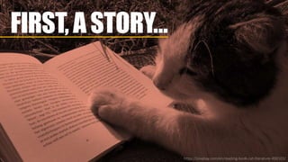 FIRST,ASTORY…
https://pixabay.com/en/reading-book-cat-literature-498103/
 