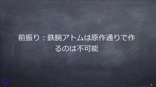 4
前振り：鉄腕アトムは原作通りで作
るのは不可能
 