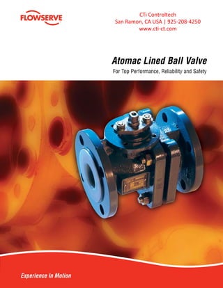 Experience In Motion
Atomac Lined Ball Valve
For Top Performance, Reliability and Safety
CTi Controltech
San Ramon, CA USA | 925-208-4250
www.cti-ct.com
 