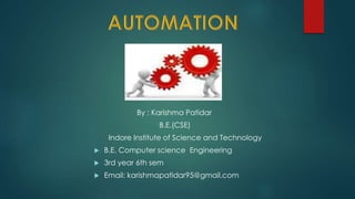 By : Karishma Patidar
B.E.(CSE)
Indore Institute of Science and Technology
 B.E. Computer science Engineering
 3rd year 6th sem
 Email: karishmapatidar95@gmail.com
 