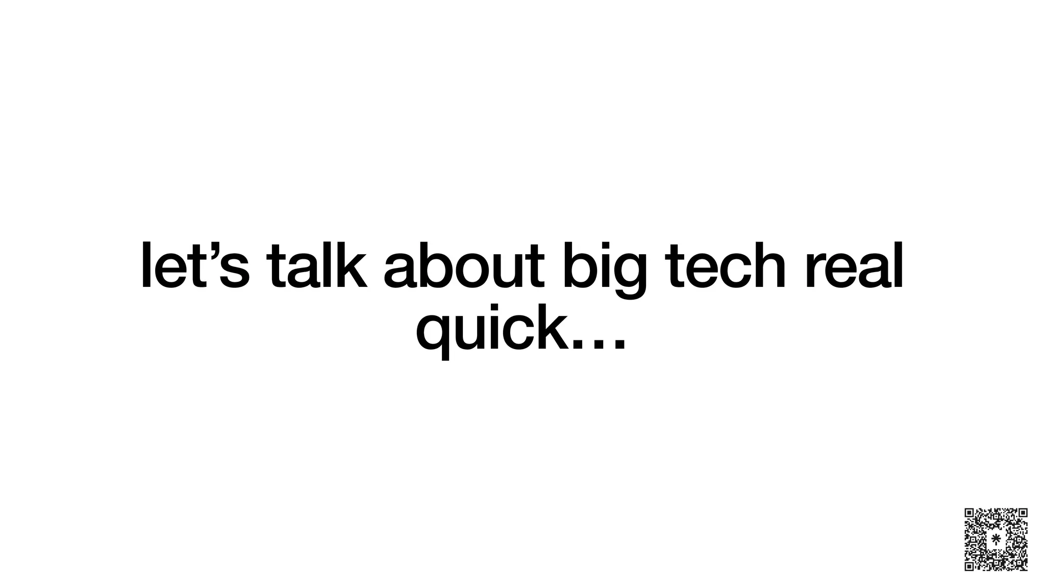 let’s talk about big tech real
quick…
 