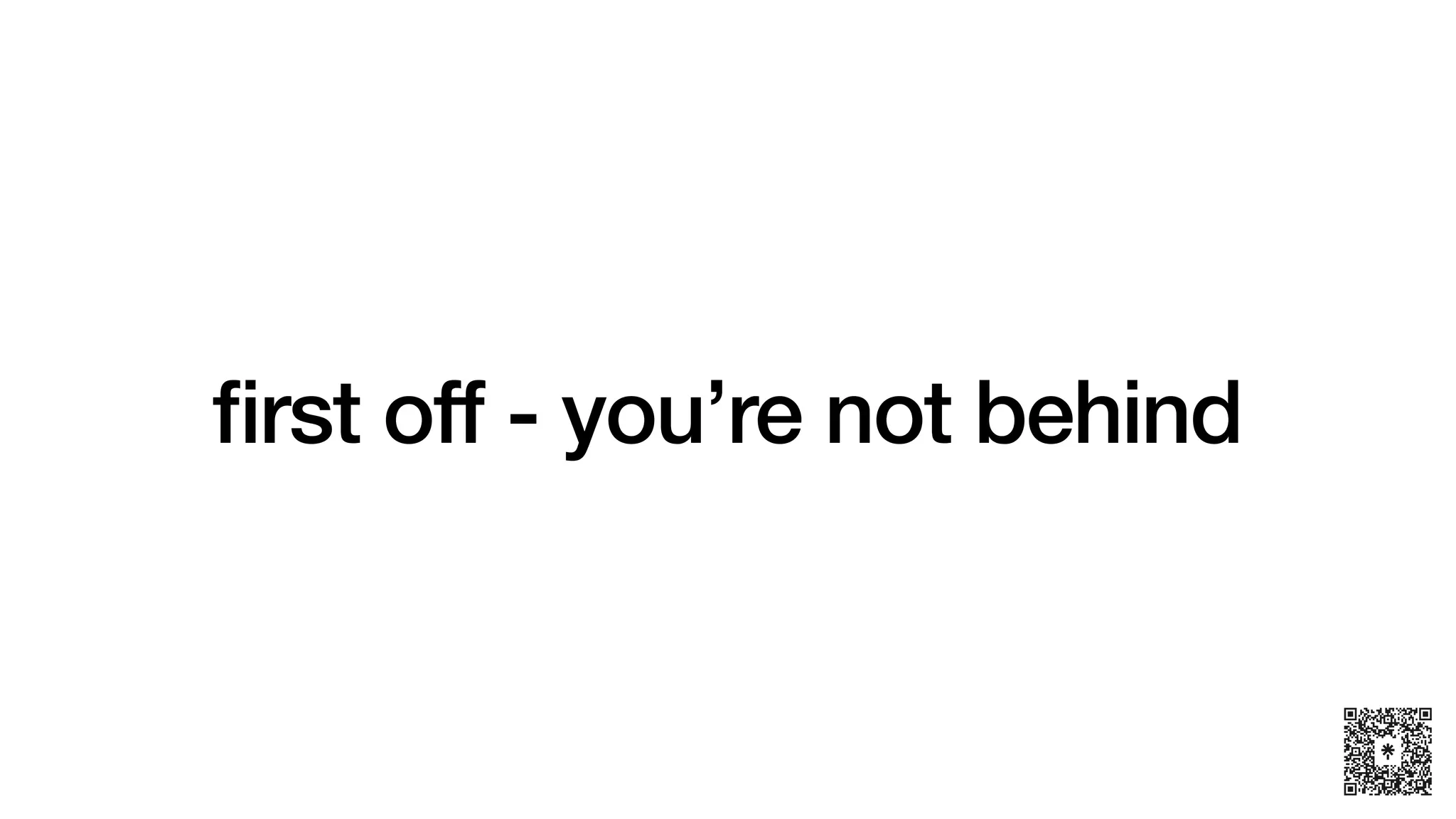 fi
rst off - you’re not behind
 