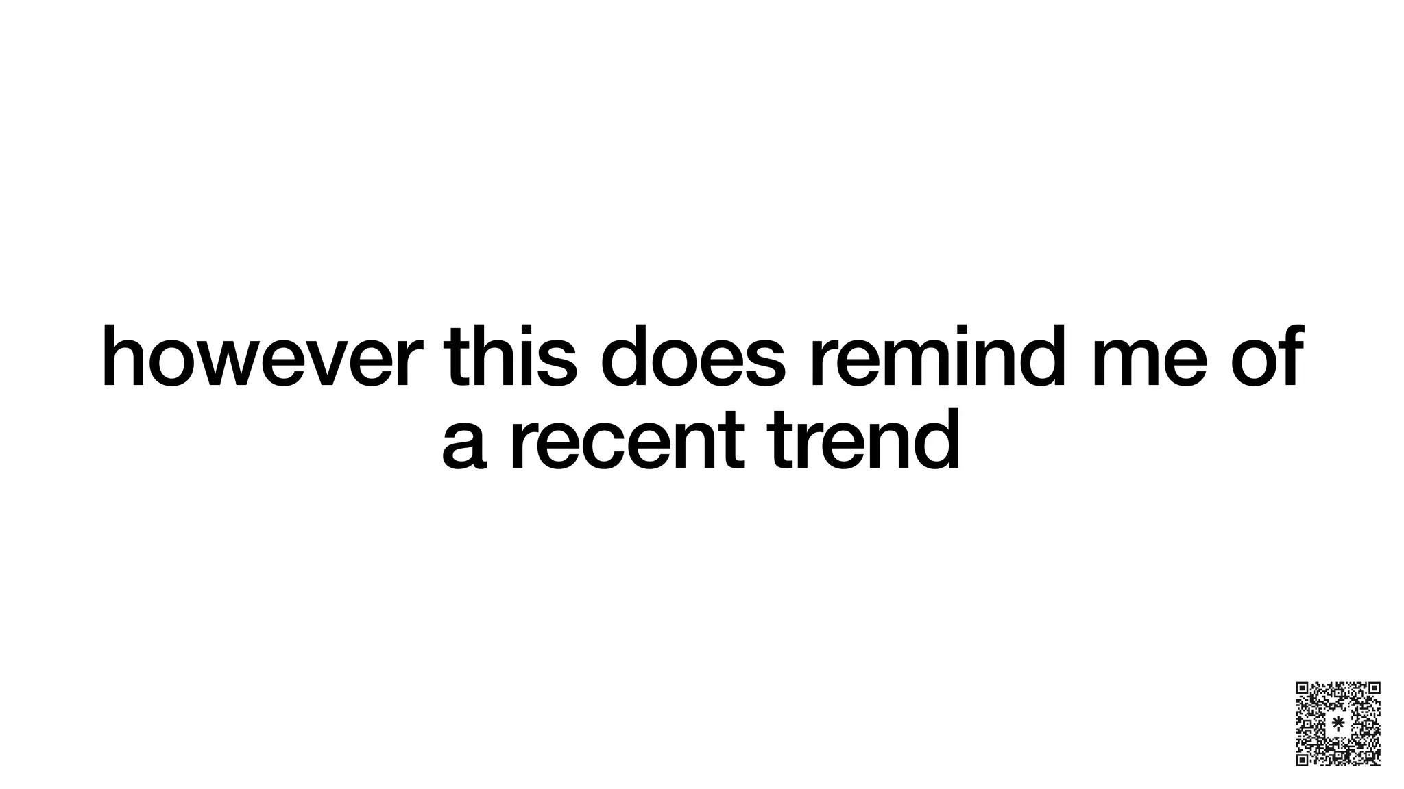 however this does remind me of
a recent trend
 