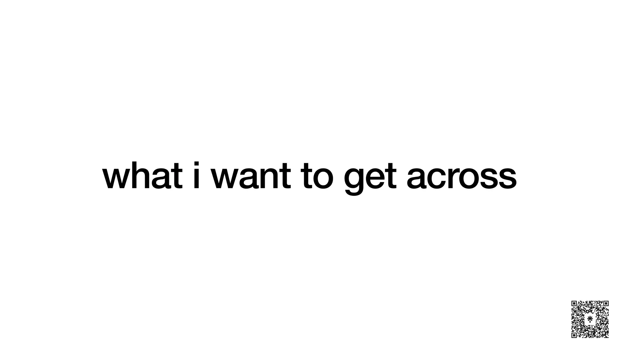 what i want to get across
 