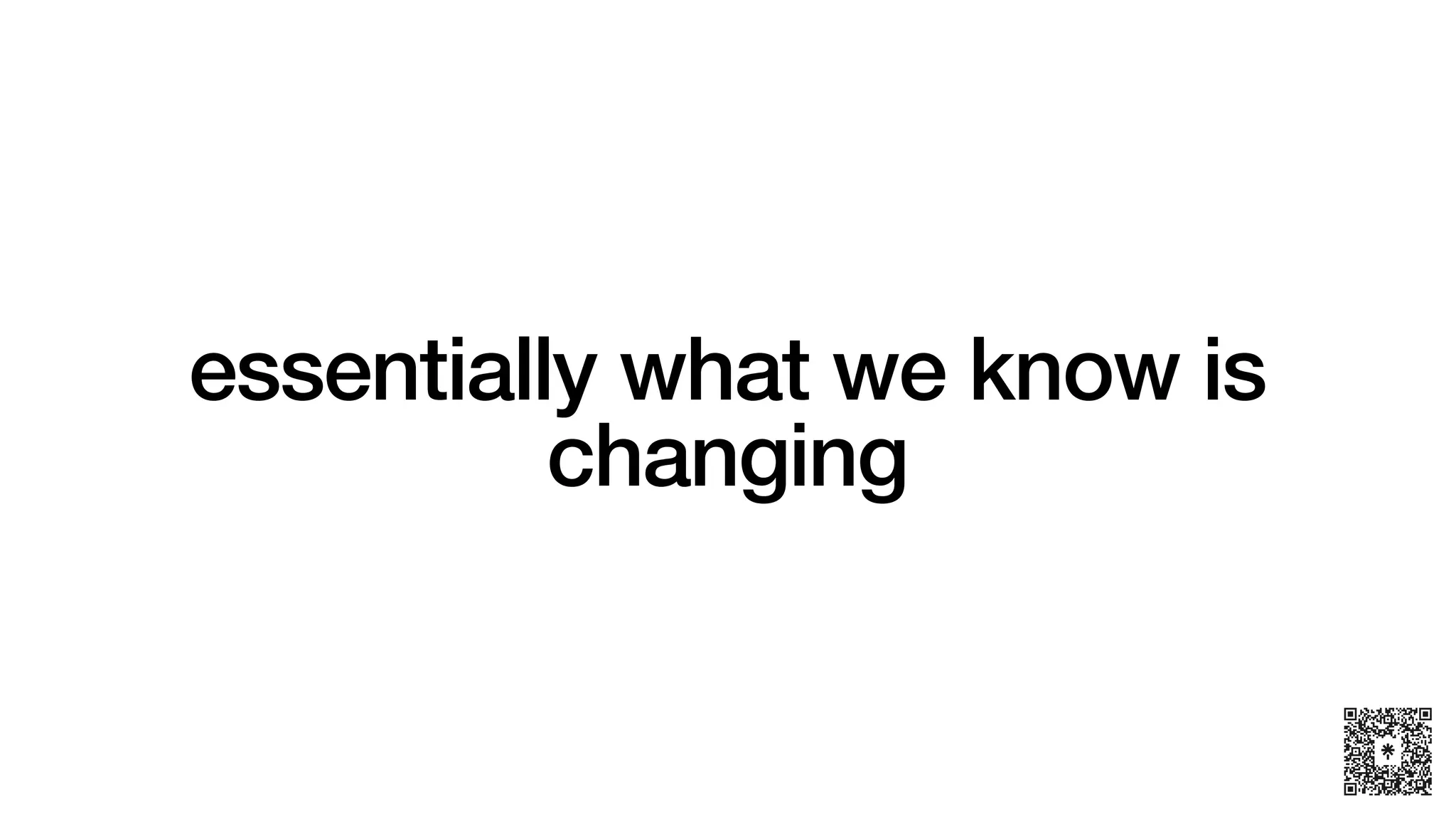 essentially what we know is
changing
 