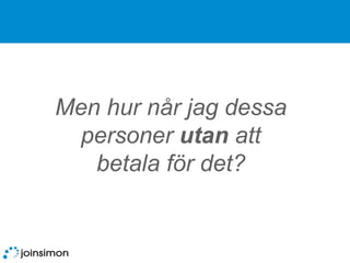 Men hur når jag dessa personer  utan  att betala för det? 