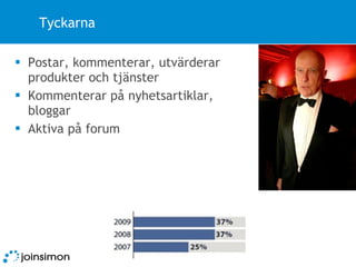 Tyckarna Postar, kommenterar, utvärderar produkter och tjänster Kommenterar på nyhetsartiklar, bloggar Aktiva på forum 