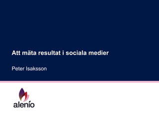 Att mäta resultat i sociala medier

Peter Isaksson
 