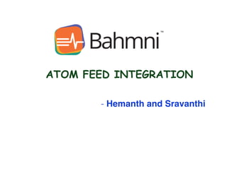 - Hemanth and Sravanthi
ATOM FEED INTEGRATION
 