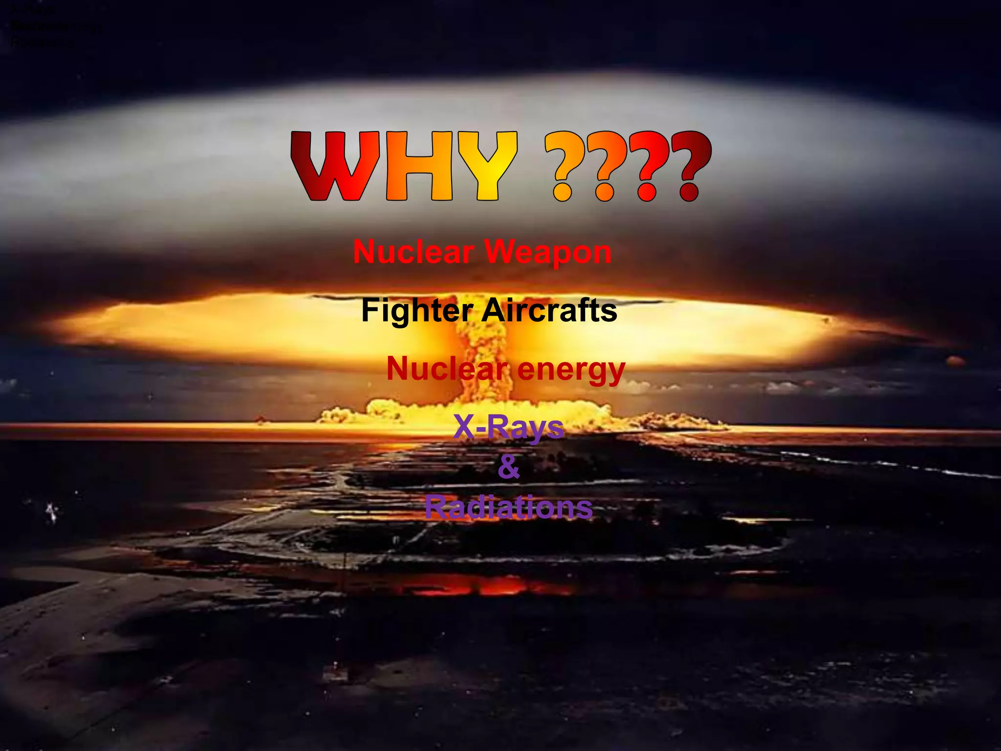 X-Rays
Nuclear energy
Electricity
&
Radiations




                 Nuclear Weapon
                 Fighter Aircrafts
                  Nuclear energy
                      X-Rays
                         &
                     Radiations
 