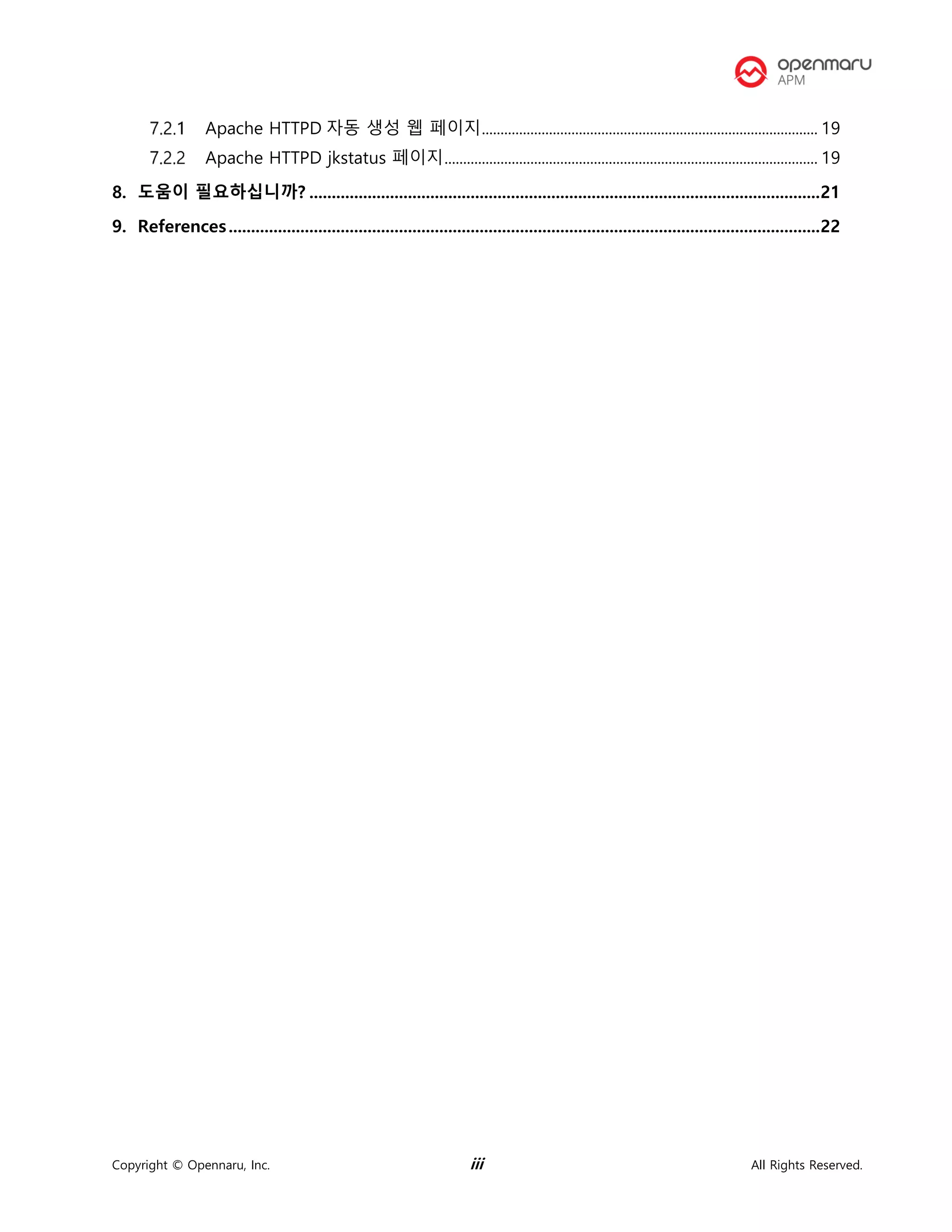 Copyright © Opennaru, Inc. iii All Rights Reserved.
Apache HTTPD 자동 생성 웹 페이지.......................................................................................... 19
Apache HTTPD jkstatus 페이지.................................................................................................... 19
8. 도움이 필요하십니까? ..................................................................................................................21
9. References....................................................................................................................................22
 
