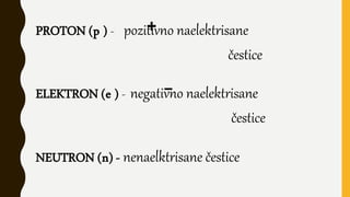 Protijum Deuterijum Tricijum
IZOTOPI – varijacije atoma nekog elementa, s istim brojem protona
ali različitim brojem neutr...
