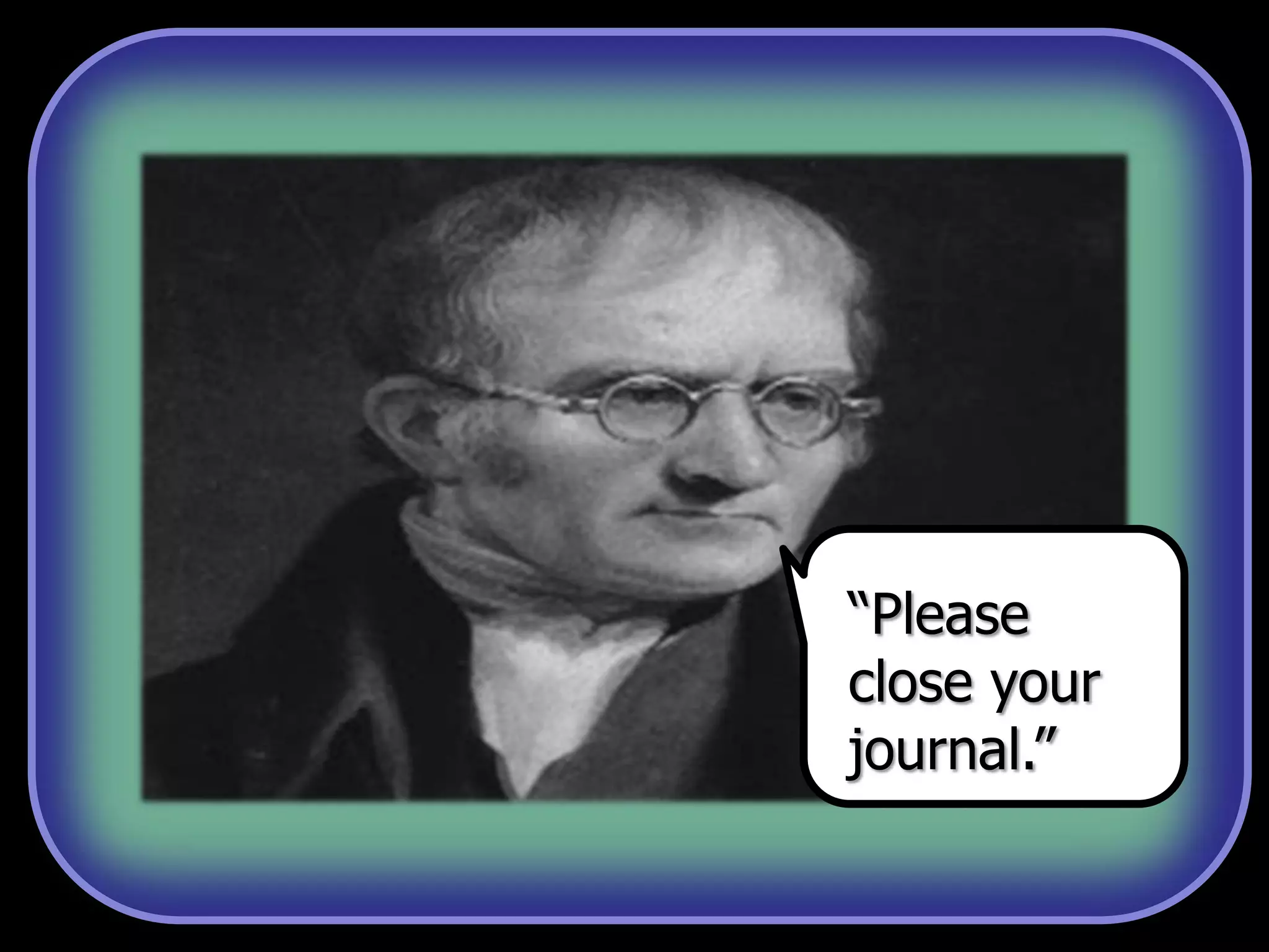 “Please
close your
journal.”
 