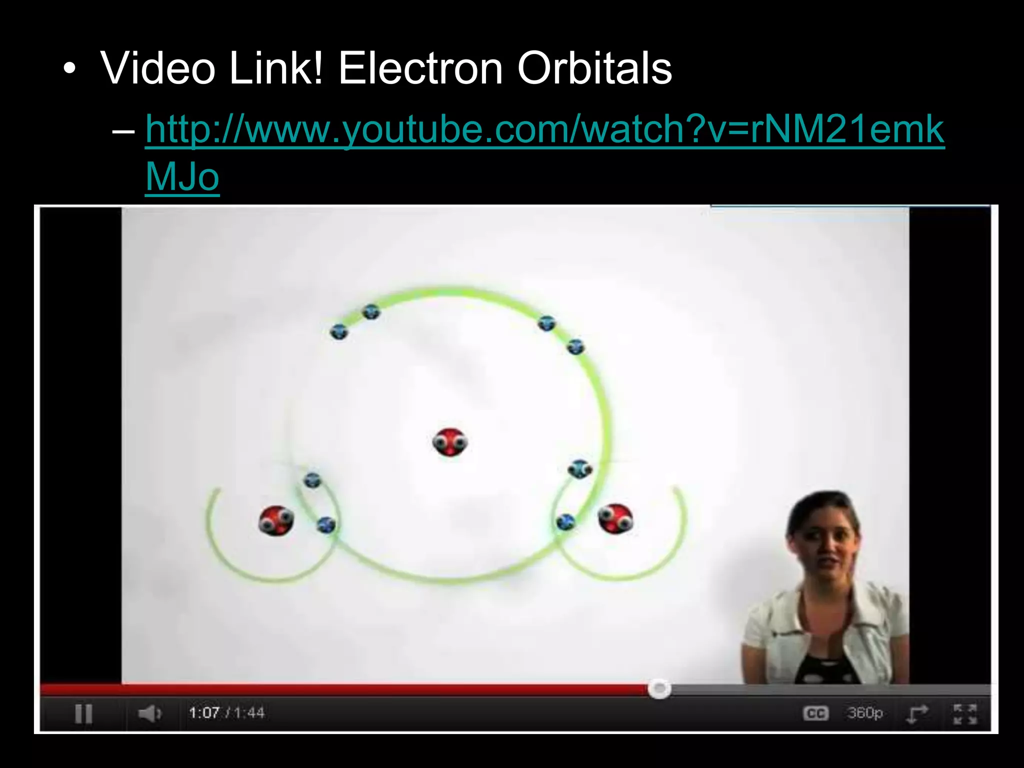 • Video Link! Electron Orbitals
– http://www.youtube.com/watch?v=rNM21emk
MJo
 
