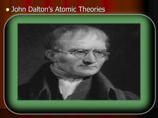  John Dalton’s Atomic Theories
-All matter is composed of _________.
-Atoms cannot be made or __________.
-All atoms of the same element are _________.
-Different elements have different types of _____.
-Chemical reactions occur when atoms are
____________.
-Compounds are formed from atoms of the
elements.
 