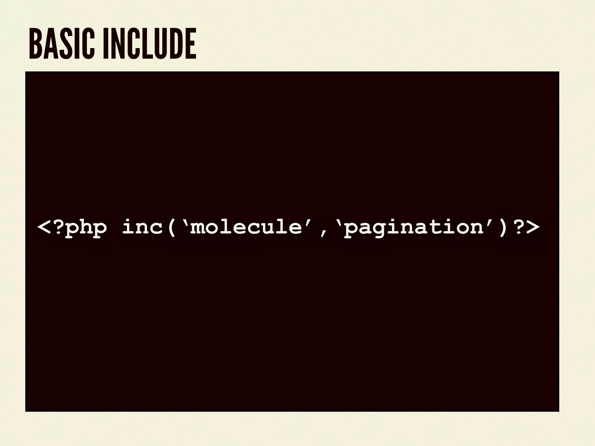 BASIC INCLUDE
code block
<?php inc(&lsquo;molecule&rsquo;,&lsquo;pagination&rsquo;)?>
 
