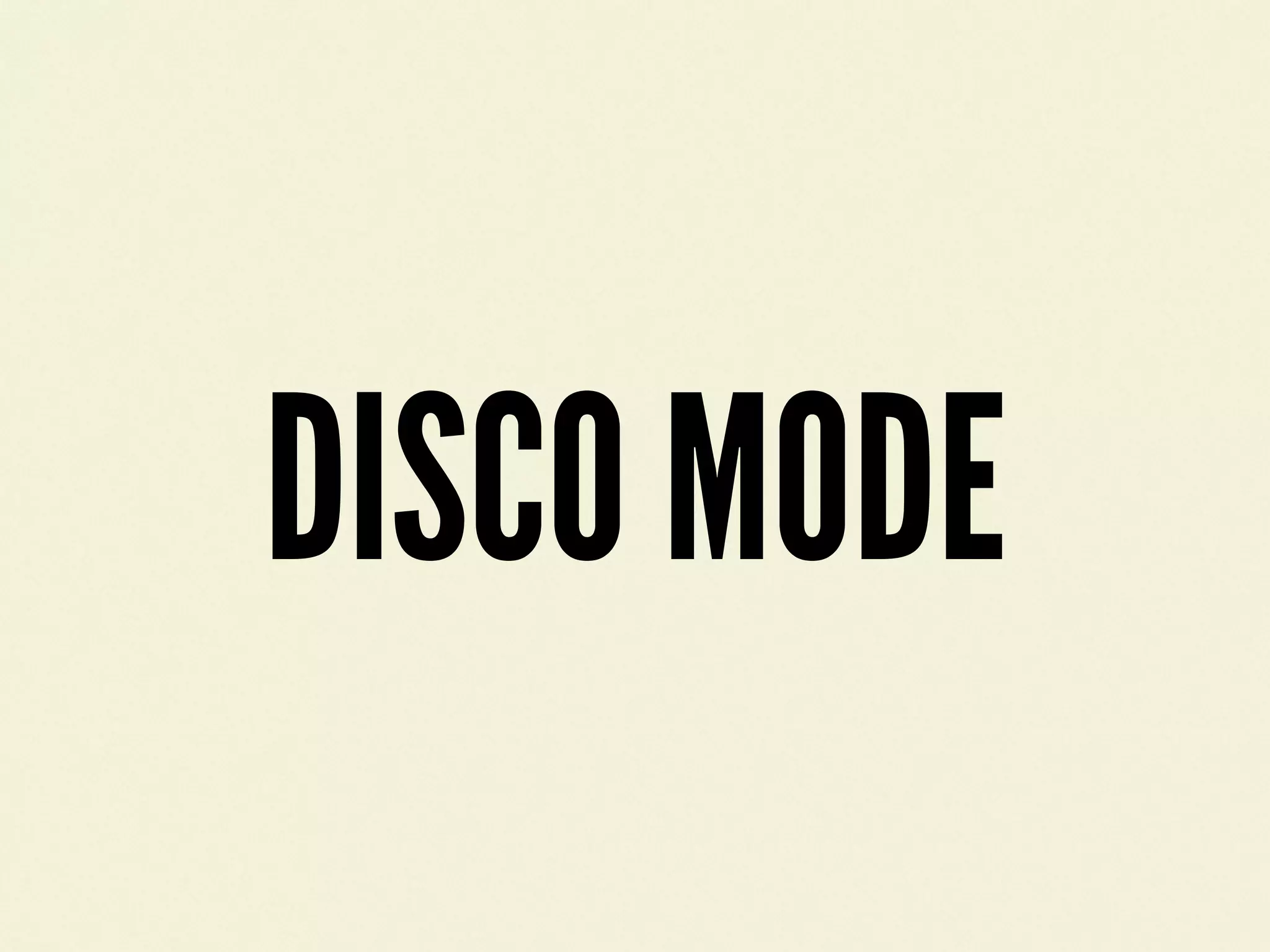 DISCO MODE
 
