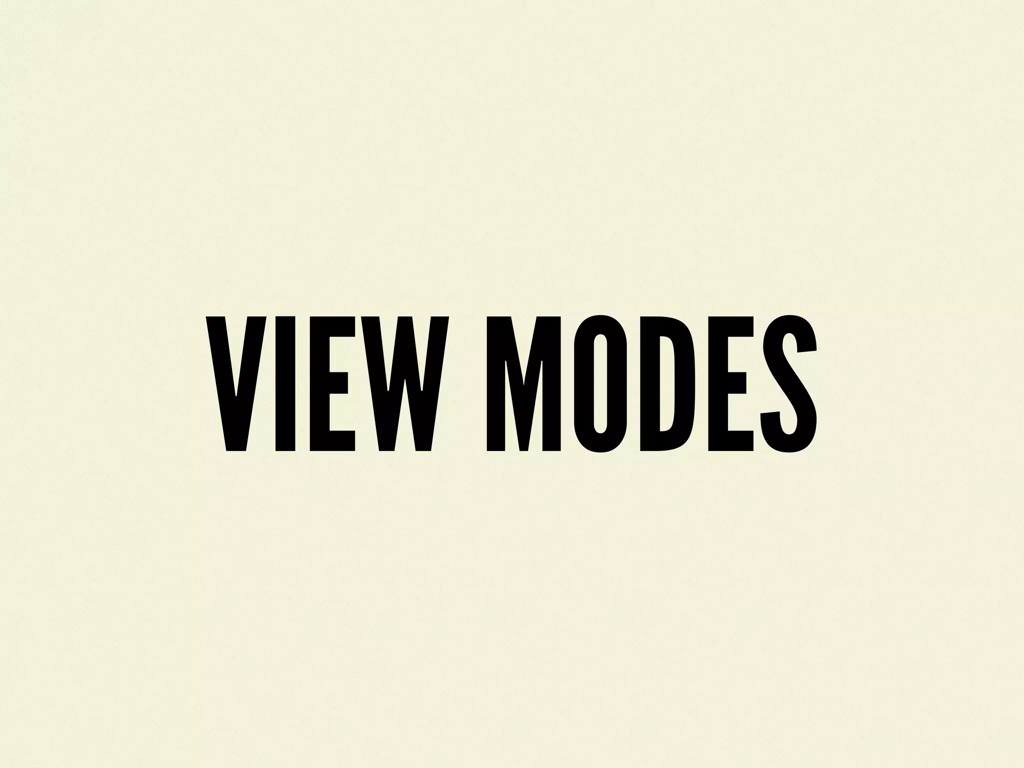 VIEW MODES
 