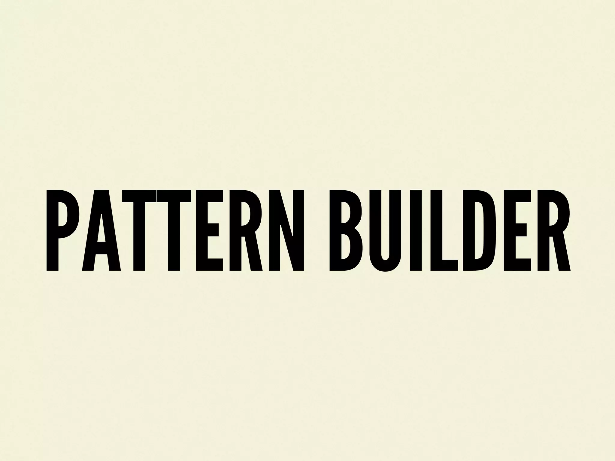 PATTERN BUILDER
 