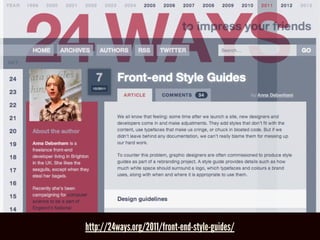 We’re not designing pages, we’re
designing systems of components.
-Stephen Hay
http://24ways.org/2011/front-end-style-guides/
 