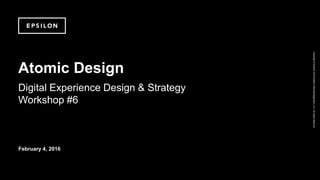 Copyright©Epsilon2015EpsilonDataManagement,LLC.Allrightsreserved.
Atomic Design
Digital Experience Design & Strategy
Workshop #6
February 4, 2016
 