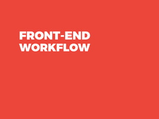 FRONT-END
WORKFLOW
 