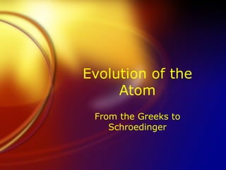Evolution of the Atom From the Greeks to Schroedinger 