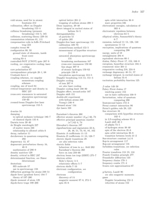 Index 327
cold atoms, need for in atomic
fountains 212
collimation, eﬀect on Doppler
broadening 153–4
collision broadening (pressure
broadening) 154–5, 165
collisions, scattering theory 229–34
commutation relations 81, 111
compensation coils in Ioﬀe–Pritchard
trap 224
complex terms 88
conﬁguration 60, 93
ground state of elements, inside
front cover
mixing 93–4
controlled-NOT (CNOT) gate 287–9
cooling, see evaporative cooling; laser
cooling
core polarization 67
correspondence principle 20–1, 68
Coulomb force 3
coupling schemes, see angular
momentum coupling
schemes
coupling, use of word 84
critical temperature and density in
BEC 237
cross-over resonances in saturated
absorption spectroscopy
159–60
crossed-beam Doppler-free laser
spectroscopy 153–5
d-series 34
damping
in optical molasses technique 186–7
of classical dipole 135–6
Darwin term 39–40
de Broglie wavelength 227
of matter waves 246
relationship to allowed orbits 6
decay, radiative 11
decoherence in quantum computing
292
degeneracy 12, 47
degenerate perturbation theory 16,
48–9
mathematics of 298–9
density matrices 129
density, critical in BEC 237
determinantal function, see Slater
determinant
deuterium
HD molecule 57
use in spectroscopy 159
diﬀraction gratings for atoms 249–51
dipole force (gradient force) 194–7
theory of 197–200
dipole moment of atom 129
dipole-force traps 199–200
optical lattice 201–2
trapping of sodium atoms 200–1
Dirac equation, 39–40
direct integral in excited states of
helium 54–5
distinguishability
of particles 51
of qubits 285
Doppler-free laser spectroscopy 151
calibration 169–70
crossed-beam method 153–5
measurement of hyperﬁne structure
114
saturated absorption spectroscopy
155
broadening mechanisms 167
cross-over resonances 159–60
line shape 307–9
of atomic hydrogen 159–63
principle 156–9
two-photon spectroscopy 314–5
Doppler broadening 113–14, 151–3
Doppler cooling
of ions 267–8
see also laser cooling
Doppler cooling limit 188–90
Doppler eﬀect, second-order 167
Doppler shift 151
double-slit experiment
with helium atoms 249
Young’s 246–8
‘dressed atom’ 144
dye lasers 168
Earnshaw’s theorem 260
eﬀective atomic number (Zeﬀ ) 66, 73
eﬀective principal quantum number
(n∗) 62–4, 74
Ehrenfest’s theorem 197
eigenfunctions and eigenstates 23–6,
28, 48, 51, 73, 81, 84, 102
Einstein A coeﬃcients 11–13
Einstein B coeﬃcients 11–13, 126–7
electric dipole transitions 29
see also selection rules
electric ﬁelds
behaviour of ions in a.c. ﬁeld 262
Earnshaw’s theorem 260
force on ions 259–60
electron beam ion trap (EBIT) 275–7
electron orbits
Bohr’s theory 3–5
relativistic eﬀects 5–7
electron shells 7–10
electronic conﬁguration, see
conﬁguration
electrons
discovery of 14
magnetic moment 97–8, 274–5
spin 35–6
spin–orbit interaction 36–8
wave properties 246
electrostatic energies, calculation of
302–4
electrostatic repulsion between
electrons 64–5
elliptical orbits, Sommerfeld’s theory
6–7
emission, induced 11–13, 126, 140
spontaneous 11–13
encryption, implications of quantum
computing 290
energy, units of 18
entanglement 284–6
equivalent electrons 80–1
étalon, Fabry–Perot 17, 153, 168–9
europium, hyperﬁne structure 104–5
evanescent wave 201–2
evaporative cooling 218, 224–6
exchange degeneracy 46–51, 57
exchange integral, in excited states of
helium 55–6
excitation probability function 125
f-value 149–50
Fabry–Perot étalon 17
resolving power 153
use in laser calibration 168–9
factorisation, value of quantum
computing 290
femtosecond lasers 172–3
Fermi contact interaction 99
Fermi’s golden rule 29, 123
ﬁne structure 34
comparison with hyperﬁne structure
102–4
in LS-coupling scheme 83–4
Lamb shift 40–1
of alkalis 73–5
of hydrogen atom 38–40
spin of the electron 35–6
spin–orbit interaction 36–8
transition between levels 41–2
ﬁne-structure constant (α) 6
ﬂop-in arrangement 117
ﬂop-out arrangement 116
forbidden transitions, see selection
rules
Fourier transform 118–19, 134
Franck–Condon principle 277
Fraunhofer diﬀraction 133
frequency chains 170–1
frequency combs 171–4
frozen core approximation 67
g-factors, Landé 90
see also magnetic moments
gases
Doppler broadening 152–3
velocities of atoms 152
 