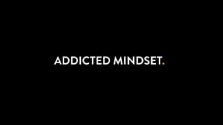 THE CONNECTIONSAGENCY
+ +ADDICTED MINDSET.
 