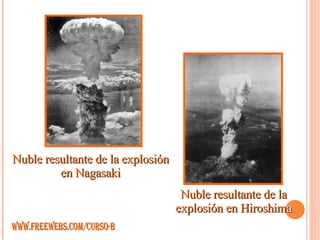 Nuble resultante de la explosión en Nagasaki Nuble resultante de la explosión en Hiroshim a WWW.FREEWEBS.COM/CURSO-B 
