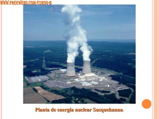 Planta de energía nuclear Susquehanna . WWW.FREEWEBS.COM/CURSO-B 
