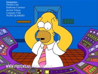 Integrantes :  Omella Caro  Katherine Carrasco Javiera Toloza Consuelo Villa Integrantes : Omella Caro Katherine Carrasco Javiera Toloza Consuelo Villa ÑAÑE QUERIDO WWW.FREEWEBS.COM/CURSO-B 