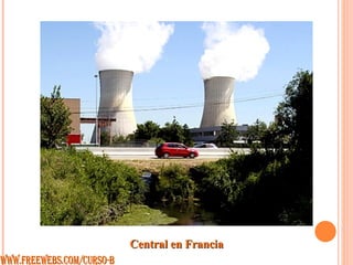 Central en Francia WWW.FREEWEBS.COM/CURSO-B 