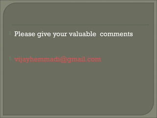  Please give your valuable comments
 vijayhemmadi@gmail.com
 