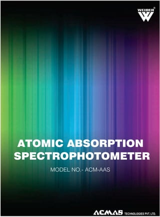 R

ATOMIC ABSORPTION
SPECTROPHOTOMETER
MODEL NO.- ACM-AAS

 