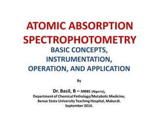 ATOMIC ABSORPTION 
SPECTROPHOTOMETRY 
BASIC CONCEPTS, 
INSTRUMENTATION, 
OPERATION, AND APPLICATION 
 