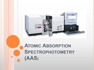ATOMIC ABSORPTION
SPECTROPHOTOMETRY
(AAS)

 