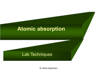 Dr. Maha Daghestani
Atomic absorption
Lab Techniques
 