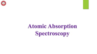 Atomic Absorption
Spectroscopy
 