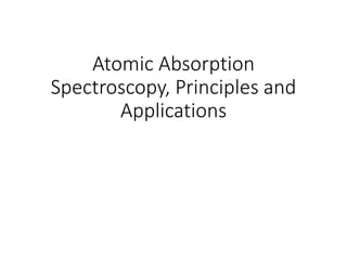 Atomic Absorption
Spectroscopy, Principles and
Applications
 