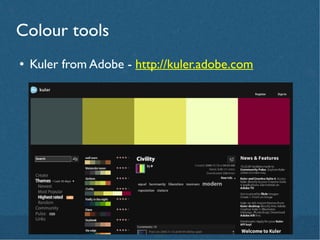 Colour tools
●   Kuler from Adobe - http://kuler.adobe.com
 