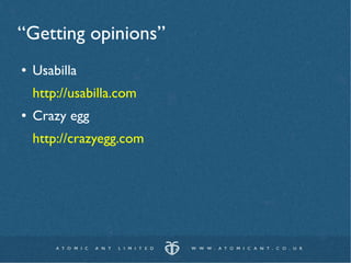 “Getting opinions”
●   Usabilla
    http://usabilla.com
●   Crazy egg
    http://crazyegg.com
 