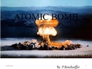 ATOMIC BOMB
By : P.Bonehoeffer10/30/2018 1
 