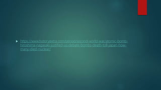  https://www.historyextra.com/period/second-world-war/atomic-bomb-
hiroshima-nagasaki-justified-us-debate-bombs-death-toll-japan-how-
many-died-nuclear/
 