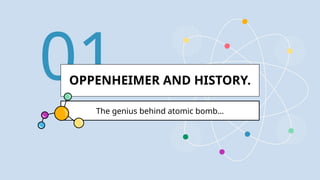 01
OPPENHEIMER AND HISTORY.
The genius behind atomic bomb…
 