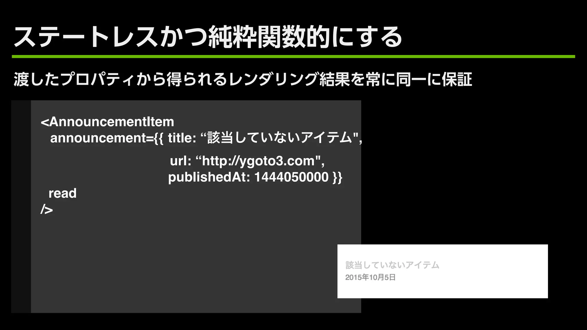 <AnnouncementItem
announcement={{ title: “ ",
url: “http://ygoto3.com",
publishedAt: 1444050000 }}
read
/>