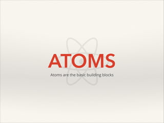 ATOMS
Atoms are the basic building blocks

 