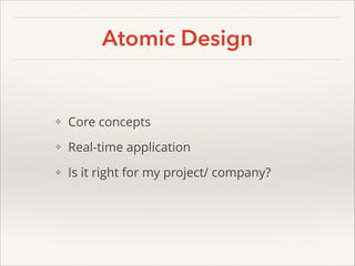 Atomic Design

❖

Core concepts

❖

Real-time application

❖

Is it right for my project/ company?

 
